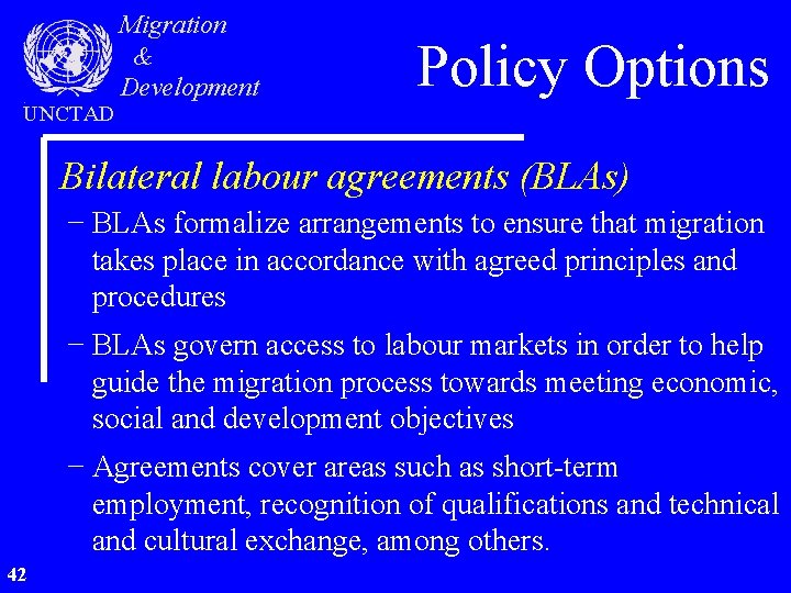 UNCTAD Migration & Development Policy Options Bilateral labour agreements (BLAs) − BLAs formalize arrangements