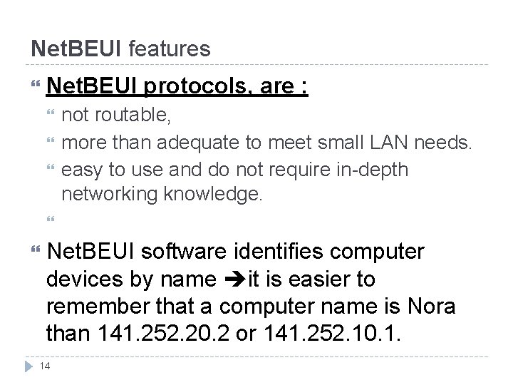 Net. BEUI features Net. BEUI protocols, are : not routable, more than adequate to