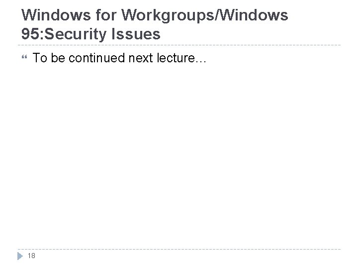 Windows for Workgroups/Windows 95: Security Issues To be continued next lecture… 18 