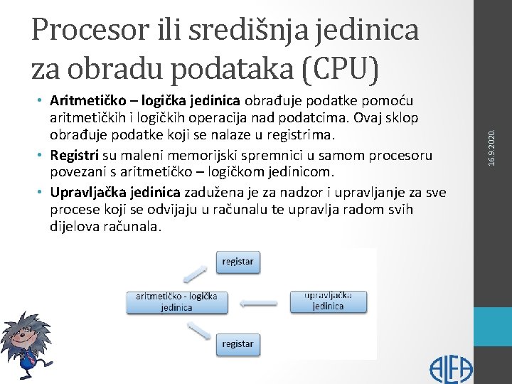  • Aritmetičko – logička jedinica obrađuje podatke pomoću aritmetičkih i logičkih operacija nad