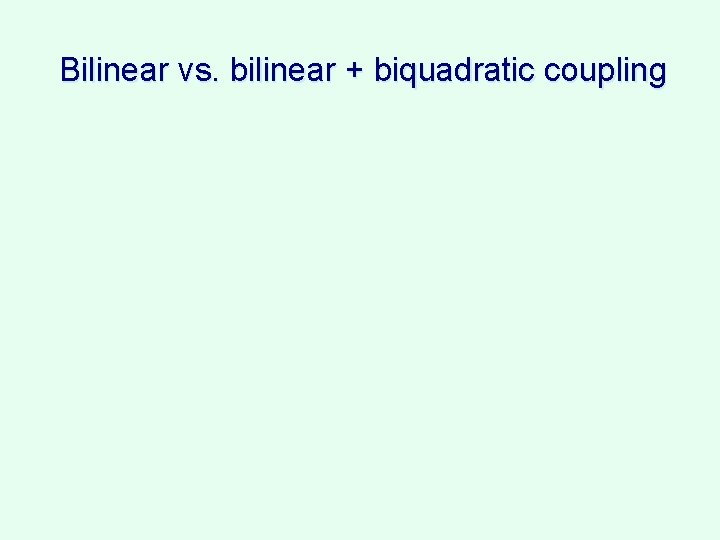 Bilinear vs. bilinear + biquadratic coupling 