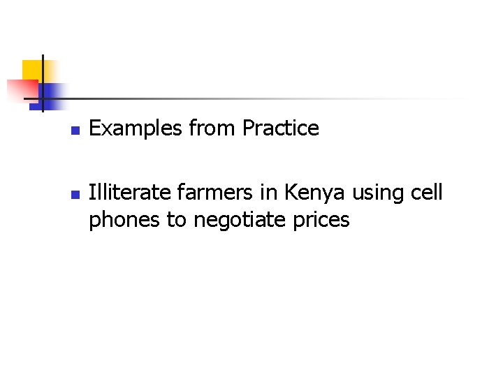 n n Examples from Practice Illiterate farmers in Kenya using cell phones to negotiate n n Examples from Practice Illiterate farmers in Kenya using cell phones to negotiate