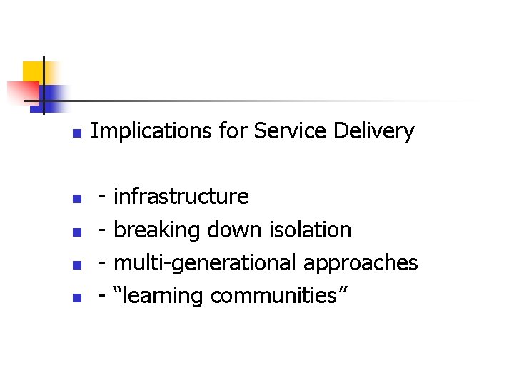 n n n Implications for Service Delivery - infrastructure breaking down isolation multi-generational approaches n n n Implications for Service Delivery - infrastructure breaking down isolation multi-generational approaches