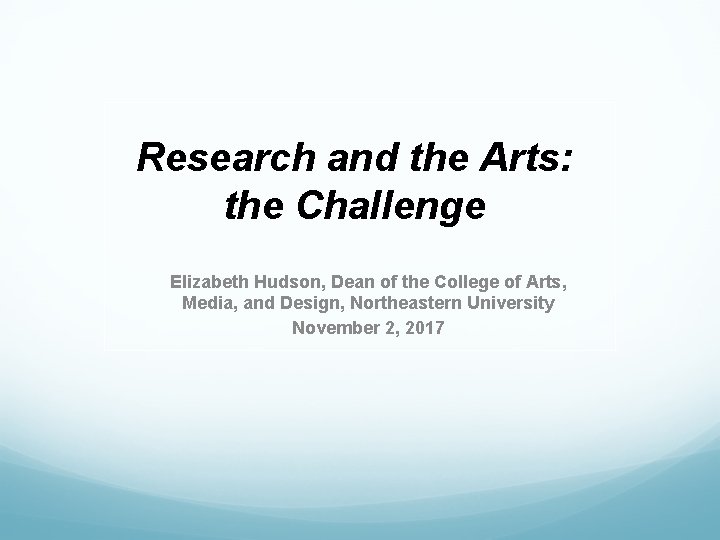 Research and the Arts: the Challenge Elizabeth Hudson, Dean of the College of Arts,