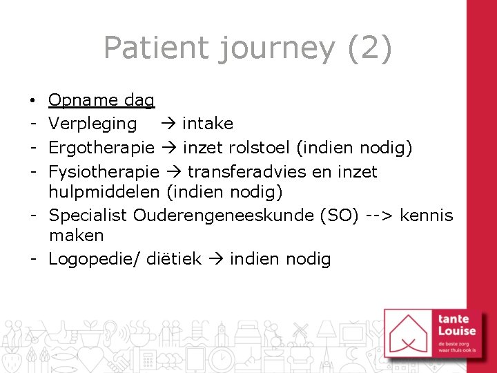Patient journey (2) Opname dag Verpleging intake Ergotherapie inzet rolstoel (indien nodig) Fysiotherapie transferadvies