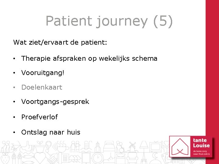 Patient journey (5) Wat ziet/ervaart de patient: • Therapie afspraken op wekelijks schema •