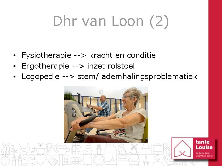 Dhr van Loon (2) • Fysiotherapie --> kracht en conditie • Ergotherapie --> inzet