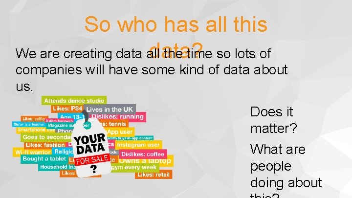 So who has all this We are creating data all the time so lots
