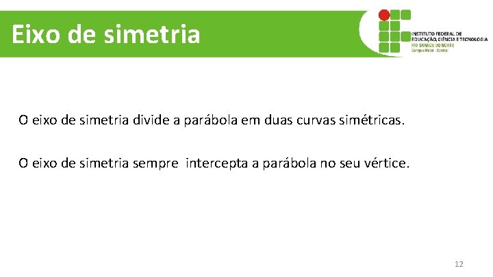 Eixo de simetria O eixo de simetria divide a parábola em duas curvas simétricas.