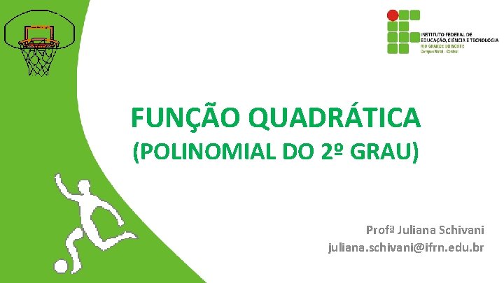 FUNÇÃO QUADRÁTICA (POLINOMIAL DO 2º GRAU) Profª Juliana Schivani juliana. schivani@ifrn. edu. br 