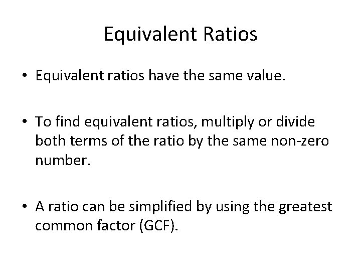 Equivalent Ratios • Equivalent ratios have the same value. • To find equivalent ratios,
