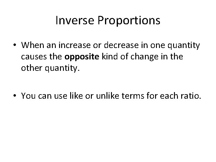 Inverse Proportions • When an increase or decrease in one quantity causes the opposite