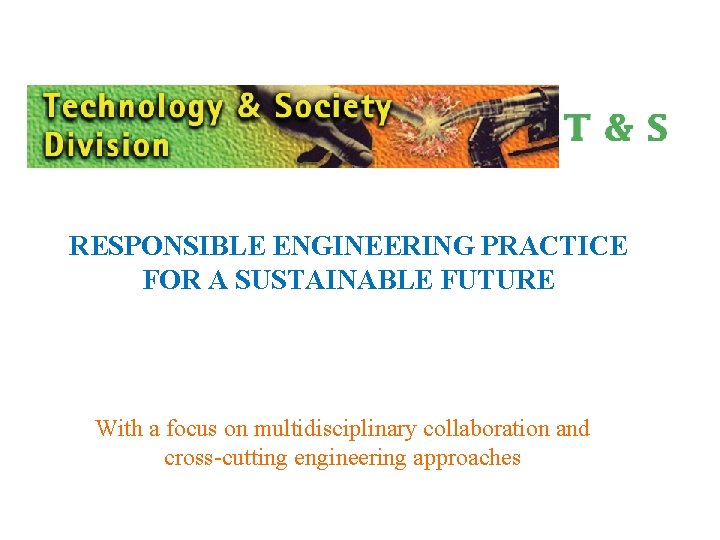 RESPONSIBLE ENGINEERING PRACTICE FOR A SUSTAINABLE FUTURE With a focus on multidisciplinary collaboration and
