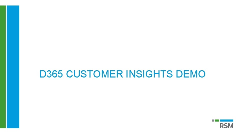 D 365 CUSTOMER INSIGHTS DEMO © 2020 RSM US LLP. All Rights Reserved. 