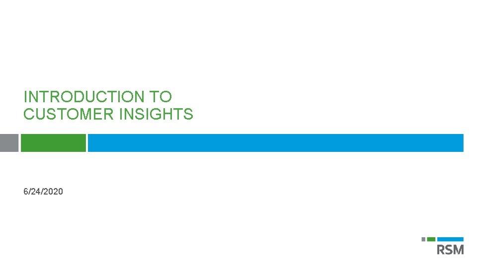 INTRODUCTION TO CUSTOMER INSIGHTS 6/24/2020 © 2020 RSM US LLP. All Rights Reserved. 