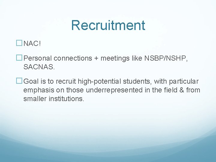 Recruitment �NAC! �Personal connections + meetings like NSBP/NSHP, SACNAS. �Goal is to recruit high-potential Recruitment �NAC! �Personal connections + meetings like NSBP/NSHP, SACNAS. �Goal is to recruit high-potential