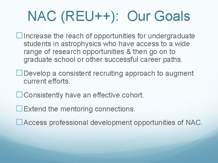 NAC (REU++): Our Goals �Increase the reach of opportunities for undergraduate students in astrophysics NAC (REU++): Our Goals �Increase the reach of opportunities for undergraduate students in astrophysics