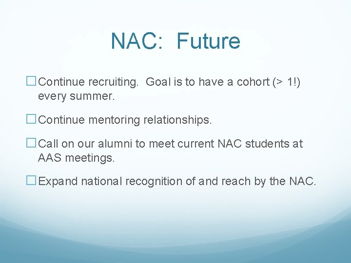 NAC: Future �Continue recruiting. Goal is to have a cohort (> 1!) every summer. NAC: Future �Continue recruiting. Goal is to have a cohort (> 1!) every summer.