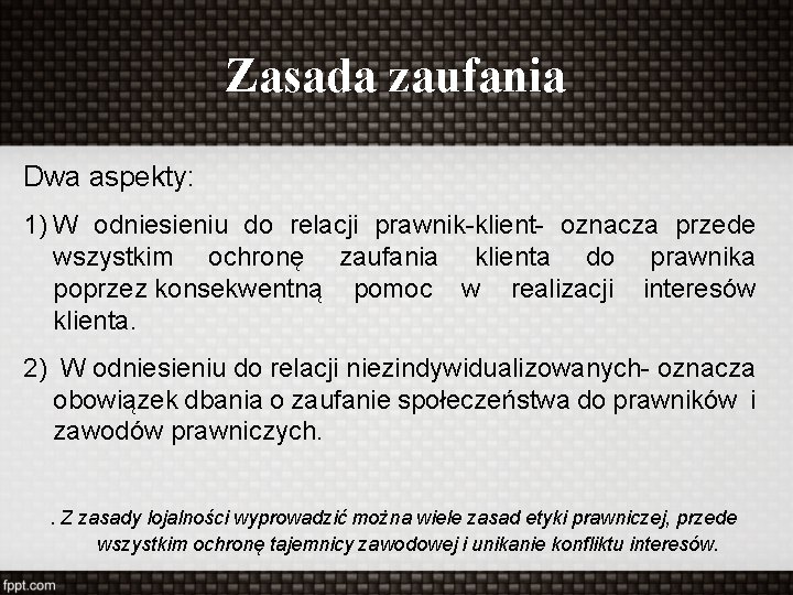 Zasada zaufania Dwa aspekty: 1) W odniesieniu do relacji prawnik-klient- oznacza przede wszystkim ochronę