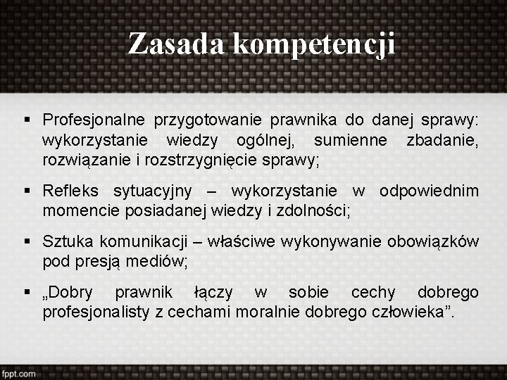 Zasada kompetencji § Profesjonalne przygotowanie prawnika do danej sprawy: wykorzystanie wiedzy ogólnej, sumienne zbadanie,