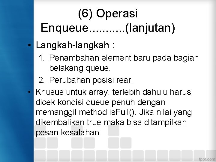 (6) Operasi Enqueue. . . (lanjutan) • Langkah-langkah : 1. Penambahan element baru pada