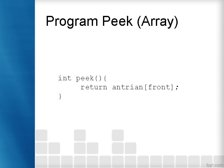 Program Peek (Array) int peek(){ return antrian[front]; } 
