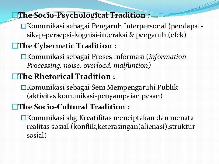 �The Socio-Psychological Tradition : �Komunikasi sebagai Pengaruh Interpersonal (pendapatsikap-persepsi-kognisi-interaksi & pengaruh (efek) �The Cybernetic