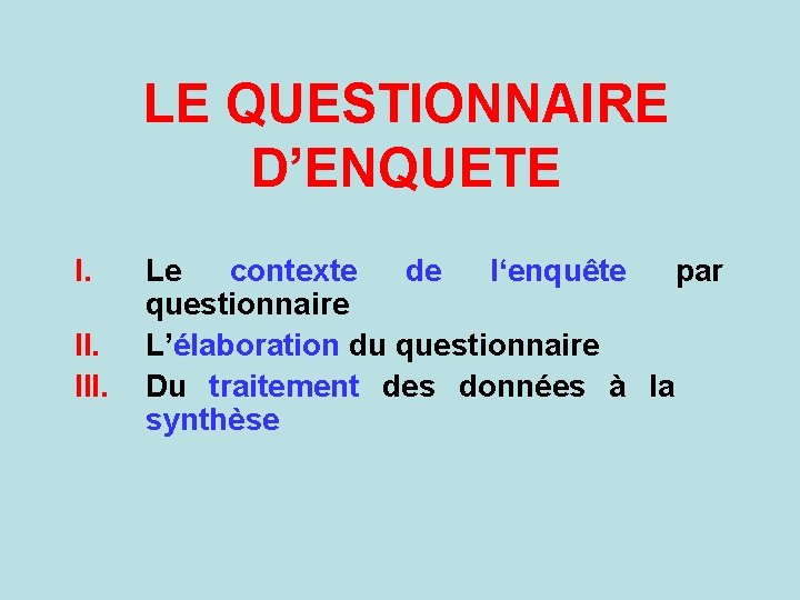 LE QUESTIONNAIRE D’ENQUETE I. III. Le contexte de l‘enquête par questionnaire L’élaboration du questionnaire