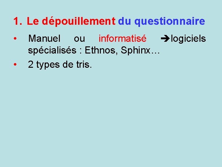 1. Le dépouillement du questionnaire • • Manuel ou informatisé logiciels spécialisés : Ethnos,