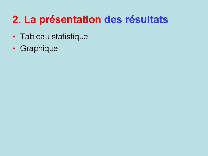 2. La présentation des résultats • Tableau statistique • Graphique 