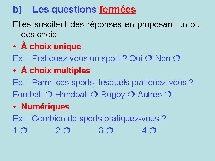 b) Les questions fermées Elles suscitent des réponses en proposant un ou des choix.