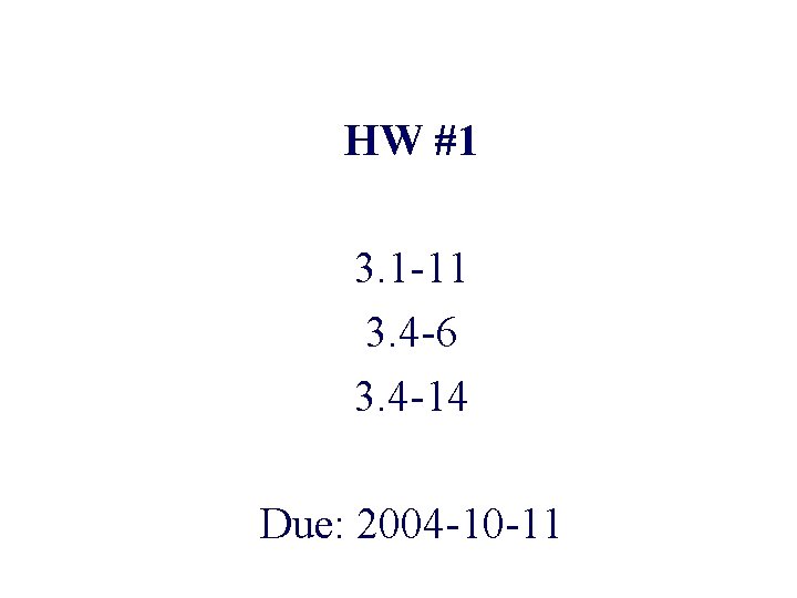 HW #1 3. 1 -11 3. 4 -6 3. 4 -14 Due: 2004 -10