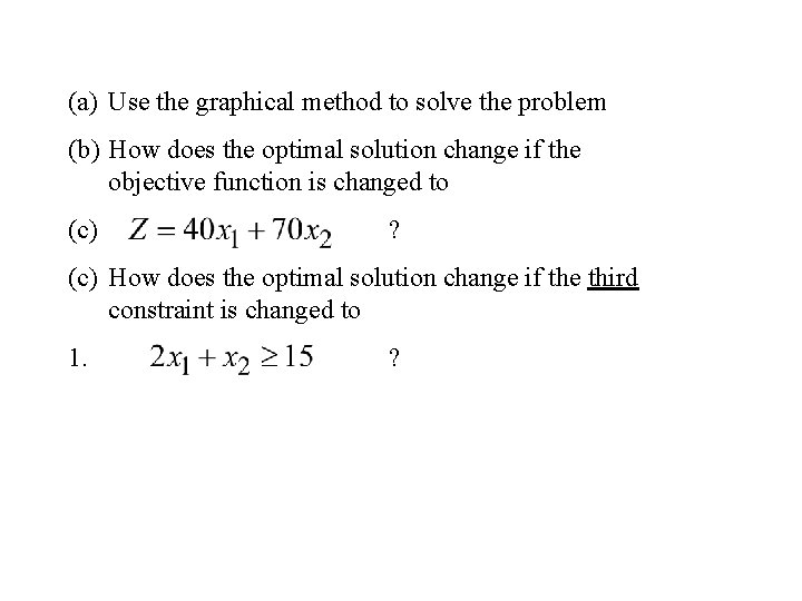 (a) Use the graphical method to solve the problem (b) How does the optimal