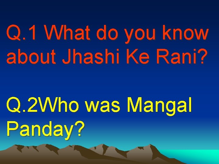 Q. 1 What do you know about Jhashi Ke Rani? Q. 2 Who was