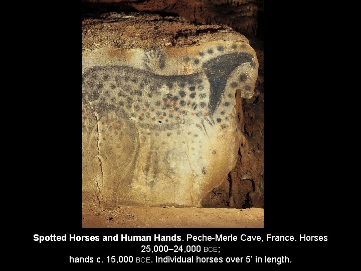 Spotted Horses and Human Hands. Peche-Merle Cave, France. Horses 25, 000– 24, 000 BCE;