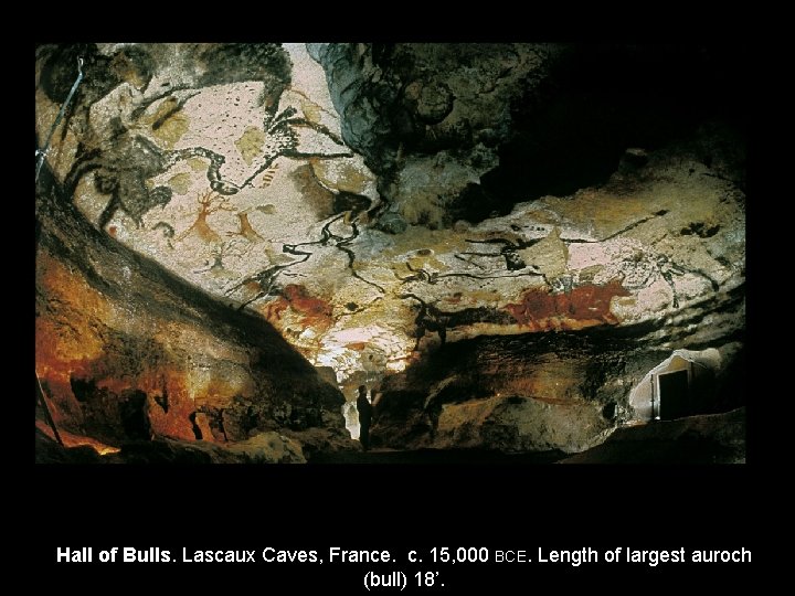 Hall of Bulls. Lascaux Caves, France. c. 15, 000 BCE. Length of largest auroch