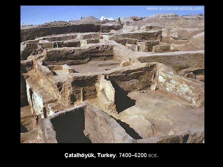 Çatalhöyük, Turkey. 7400– 6200 BCE. 