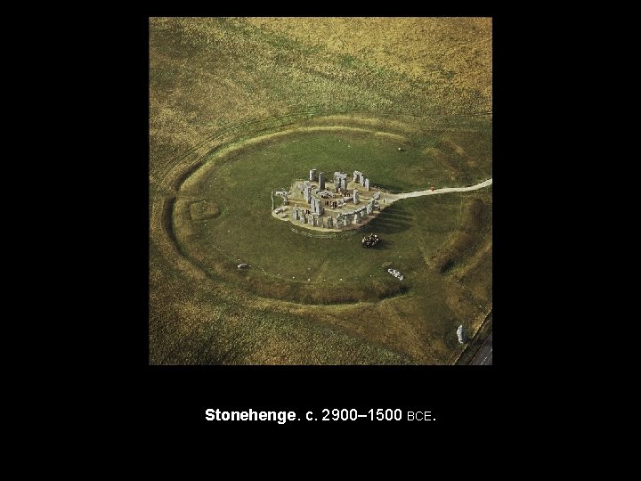 Stonehenge. c. 2900– 1500 BCE. 