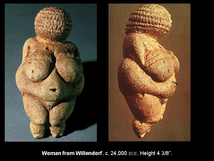 Woman from Willendorf. c. 24, 000 BCE. Height 4 3/8”. 