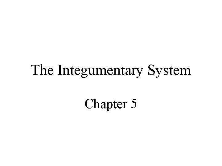 The Integumentary System Chapter 5 