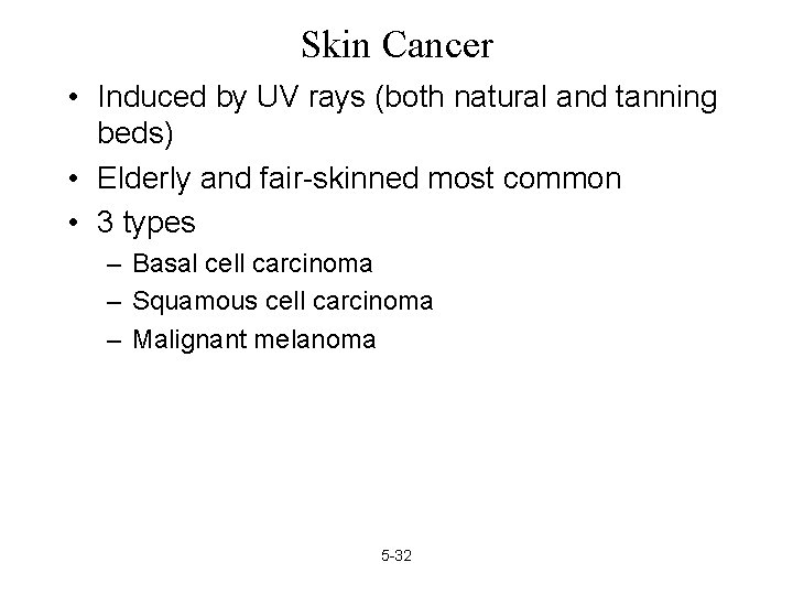 Skin Cancer • Induced by UV rays (both natural and tanning beds) • Elderly
