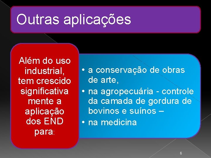 Outras aplicações Além do uso industrial, tem crescido significativa mente a aplicação dos END