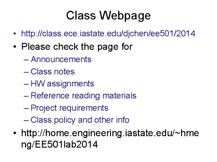 Class Webpage • http: //class. ece. iastate. edu/djchen/ee 501/2014 • Please check the page