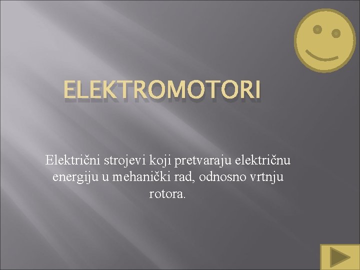 ELEKTROMOTORI Električni strojevi koji pretvaraju električnu energiju u mehanički rad, odnosno vrtnju rotora. 