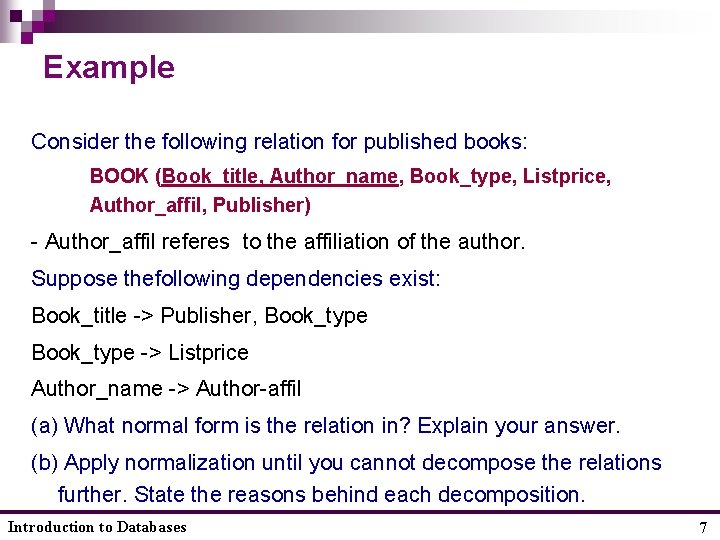 Example Consider the following relation for published books: BOOK (Book_title, Author_name, Book_type, Listprice, Author_affil,