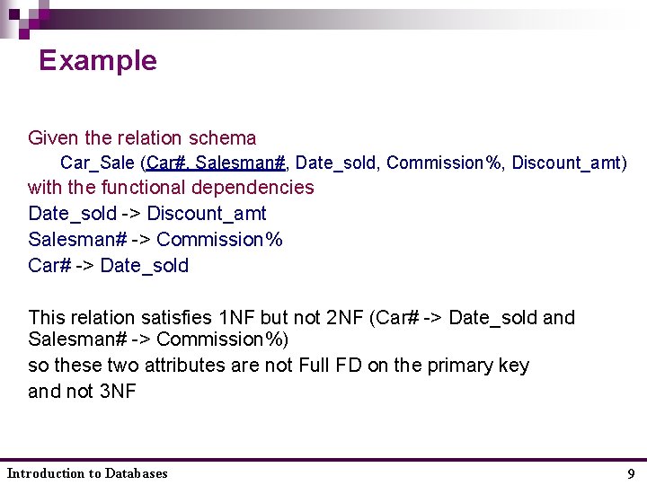 Example Given the relation schema Car_Sale (Car#, Salesman#, Date_sold, Commission%, Discount_amt) with the functional