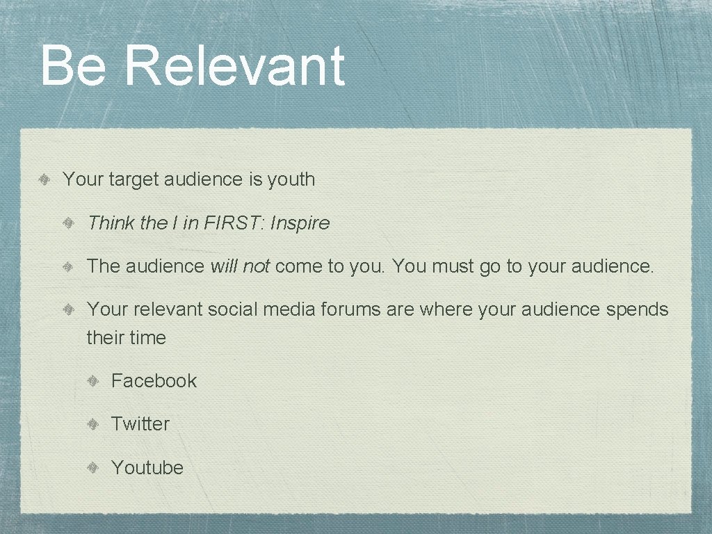 Be Relevant Your target audience is youth Think the I in FIRST: Inspire The