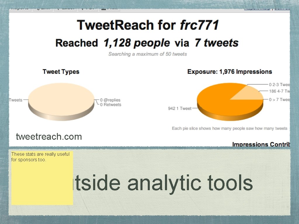 tweetreach. com These stats are really useful for sponsors too. Outside analytic tools 