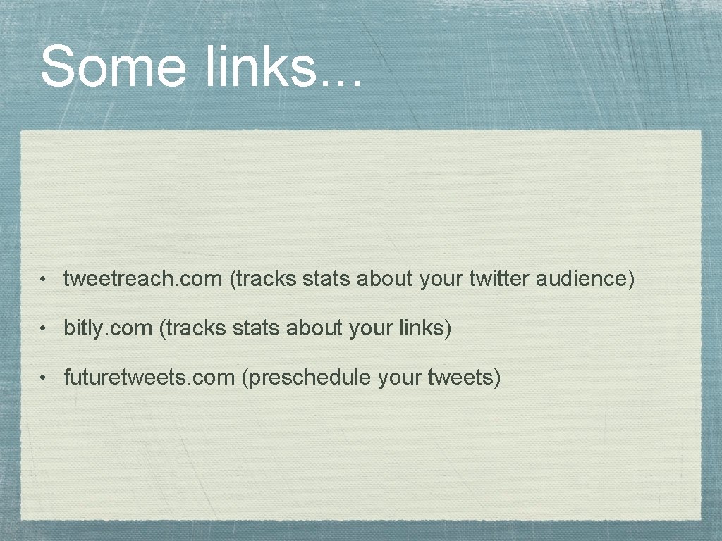 Some links. . . • tweetreach. com (tracks stats about your twitter audience) •