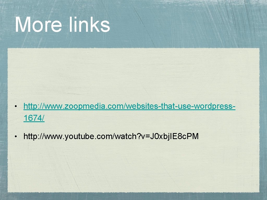 More links • http: //www. zoopmedia. com/websites-that-use-wordpress- 1674/ • http: //www. youtube. com/watch? v=J
